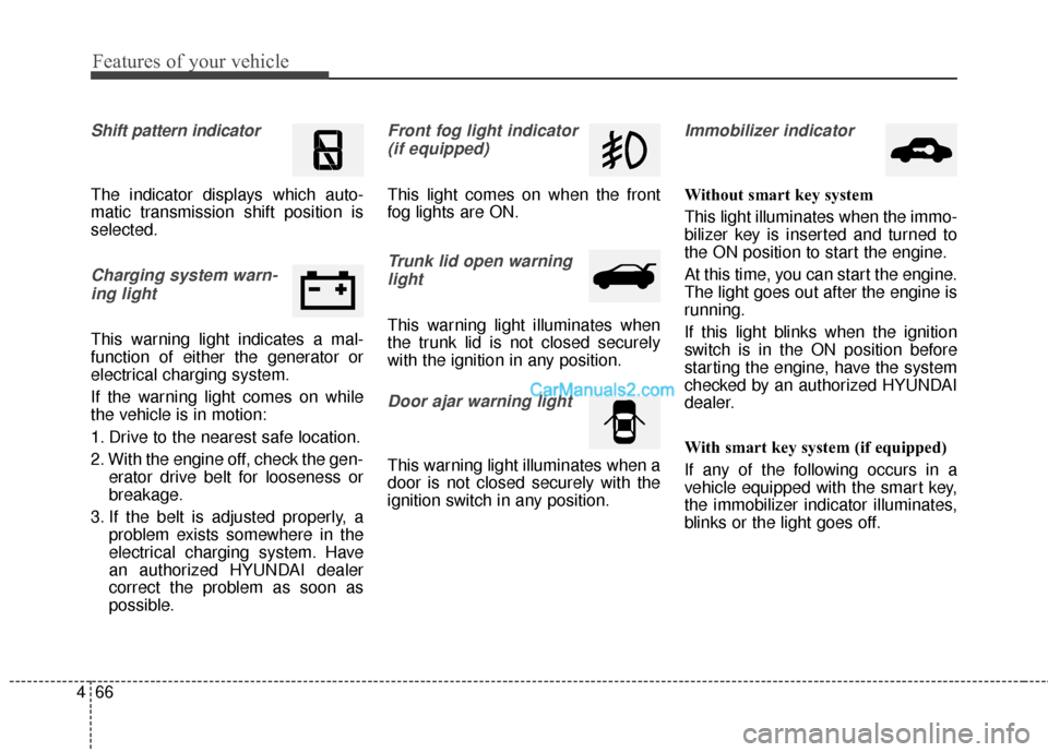 Hyundai Genesis Coupe 2016 Owners Manuals Features of your vehicle
66
4
Shift pattern indicator
The indicator displays which auto-
matic transmission shift position is
selected.
Charging system warn-
ing light
This warning light indicates a Hyundai Genesis Coupe 2016 Owners Manuals Features of your vehicle
66
4
Shift pattern indicator
The indicator displays which auto-
matic transmission shift position is
selected.
Charging system warn-
ing light
This warning light indicates a
