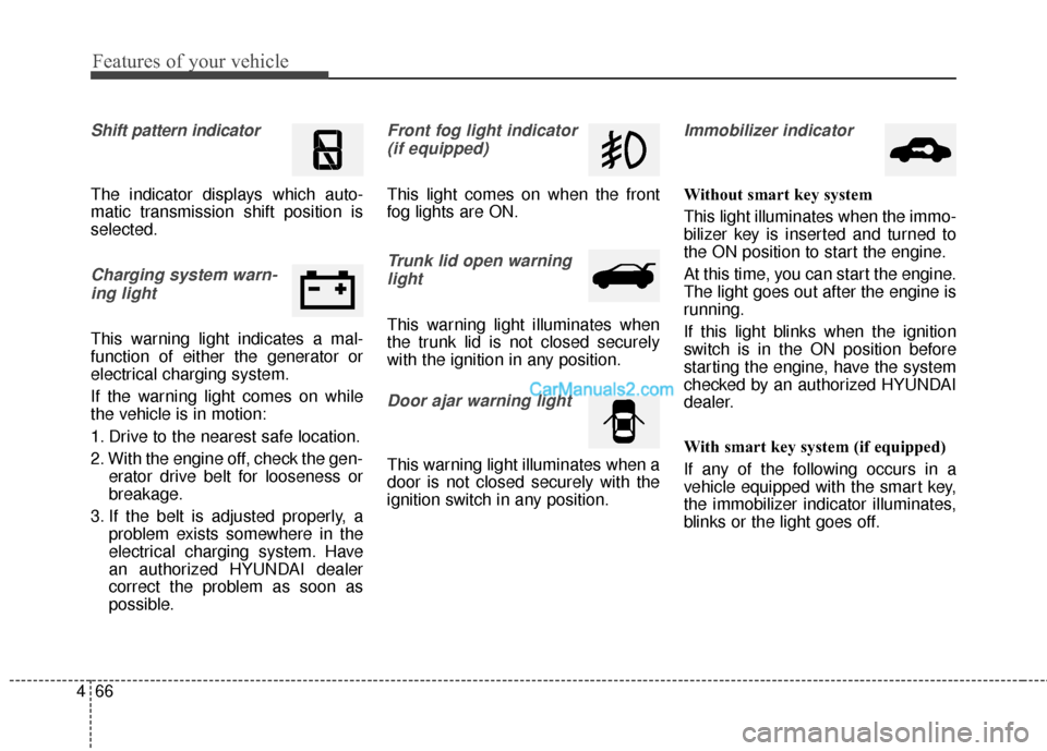 Hyundai Genesis Coupe 2016  Owners Manuals Features of your vehicle
66
4
Shift pattern indicator 
The indicator displays which auto-
matic transmission shift position is
selected.
Charging system warn-
ing light
This warning light indicates a 