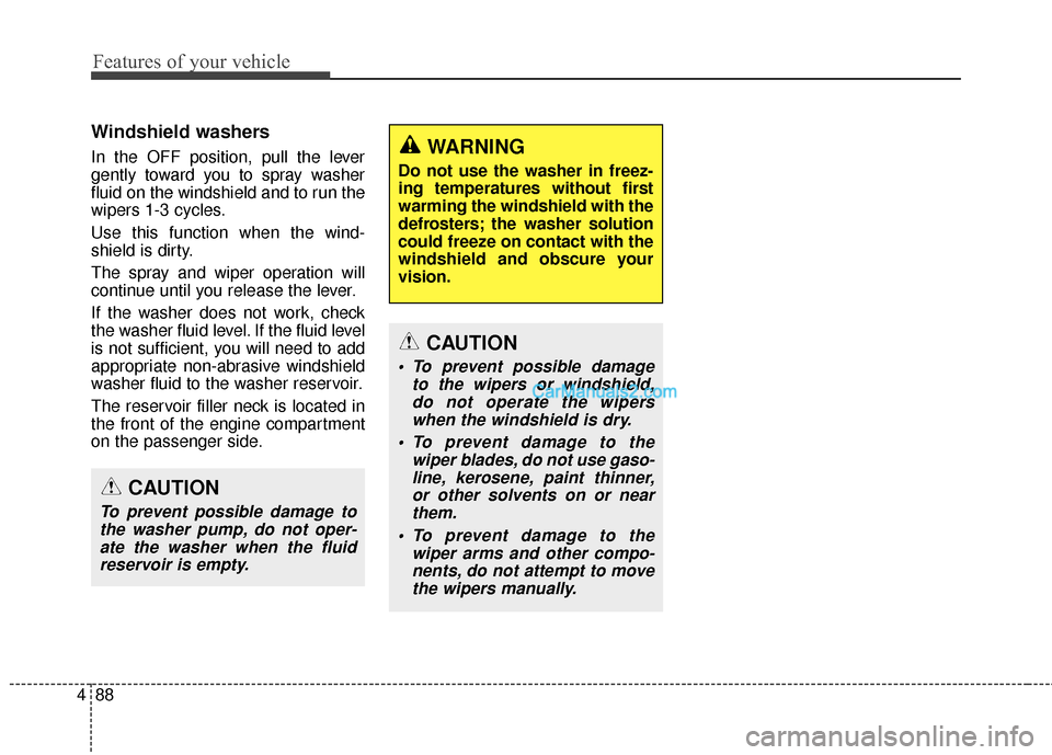 Hyundai Genesis Coupe 2016  Owners Manuals Features of your vehicle
88
4
Windshield washers  
In the OFF position, pull the lever
gently toward you to spray washer
fluid on the windshield and to run the
wipers 1-3 cycles.
Use this function whe
