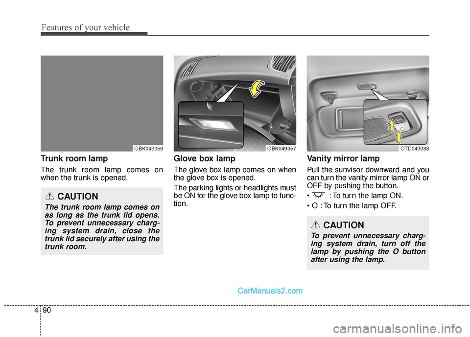 Hyundai Genesis Coupe 2016 Owners Manuals Features of your vehicle
90
4
Trunk room lamp
The trunk room lamp comes on
when the trunk is opened.
Glove box lamp
The glove box lamp comes on when
the glove box is opened.
The parking lights or head Hyundai Genesis Coupe 2016 Owners Manuals Features of your vehicle
90
4
Trunk room lamp
The trunk room lamp comes on
when the trunk is opened.
Glove box lamp
The glove box lamp comes on when
the glove box is opened.
The parking lights or head