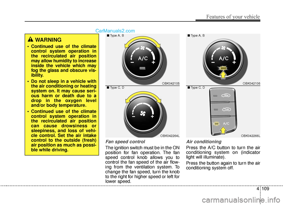 Hyundai Genesis Coupe 2016 Owners Manuals 4109
Features of your vehicle
Fan speed control
The ignition switch must be in the ON
position for fan operation. The fan
speed control knob allows you to
control the fan speed of the air flow-
ing fr Hyundai Genesis Coupe 2016 Owners Manuals 4109
Features of your vehicle
Fan speed control
The ignition switch must be in the ON
position for fan operation. The fan
speed control knob allows you to
control the fan speed of the air flow-
ing fr