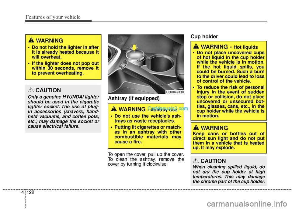 Hyundai Genesis Coupe 2016  Owners Manuals Features of your vehicle
122
4
WARNING- Hot liquids
 Do not place uncovered cups of hot liquid in the cup holder
while the vehicle is in motion.
If the hot liquid spills, you
could be burned. Such a b