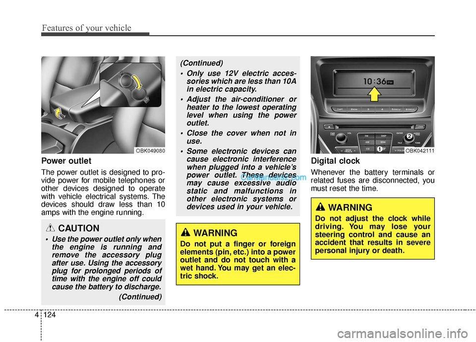 Hyundai Genesis Coupe 2016  Owners Manuals Features of your vehicle
124
4
Power outlet
The power outlet is designed to pro-
vide power for mobile telephones or
other devices designed to operate
with vehicle electrical systems. The
devices shou