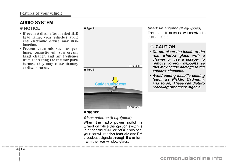 Hyundai Genesis Coupe 2016  Owners Manuals Features of your vehicle
128
4
AUDIO SYSTEM
✽
✽ NOTICE 
• If you install an after market HID
head lamp, your vehicles audio
and electronic device may mal-
function.
• Prevent chemicals such a