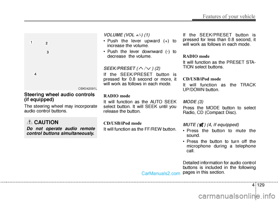 Hyundai Genesis Coupe 2016  Owners Manuals 4129
Features of your vehicle
Steering wheel audio controls
(if equipped)
The steering wheel may incorporate
audio control buttons.
VOLUME (VOL +/-) (1)
• Push the lever upward (+) toincrease the vo
