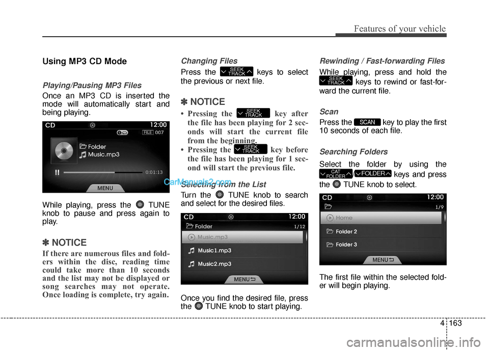 Hyundai Genesis Coupe 2016  Owners Manuals 4163
Features of your vehicle
Using MP3 CD Mode
Playing/Pausing MP3 Files
Once an MP3 CD is inserted the
mode will automatically start and
being playing.
While playing, press the  TUNE
knob to pause a