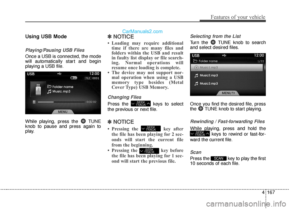 Hyundai Genesis Coupe 2016  Owners Manuals 4167
Features of your vehicle
Using USB Mode
Playing/Pausing USB Files
Once a USB is connected, the mode
will automatically start and begin
playing a USB file.
While playing, press the  TUNE
knob to p