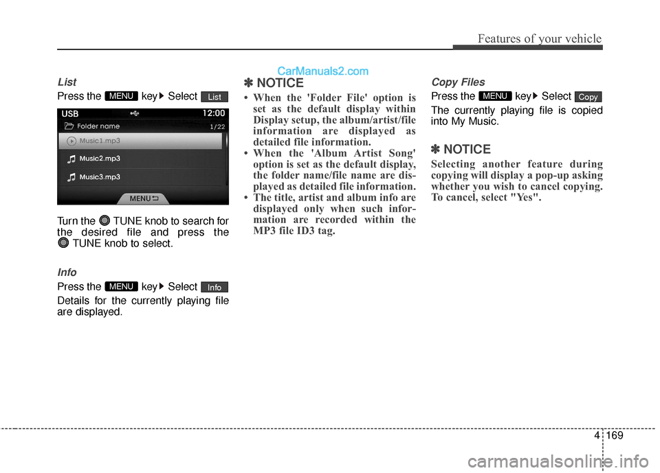Hyundai Genesis Coupe 2016  Owners Manuals 4169
Features of your vehicle
List
Press the  key Select 
Turn the  TUNE knob to search for
the desired file and press the TUNE knob to select.
Info
Press the  key Select 
Details for the currently pl