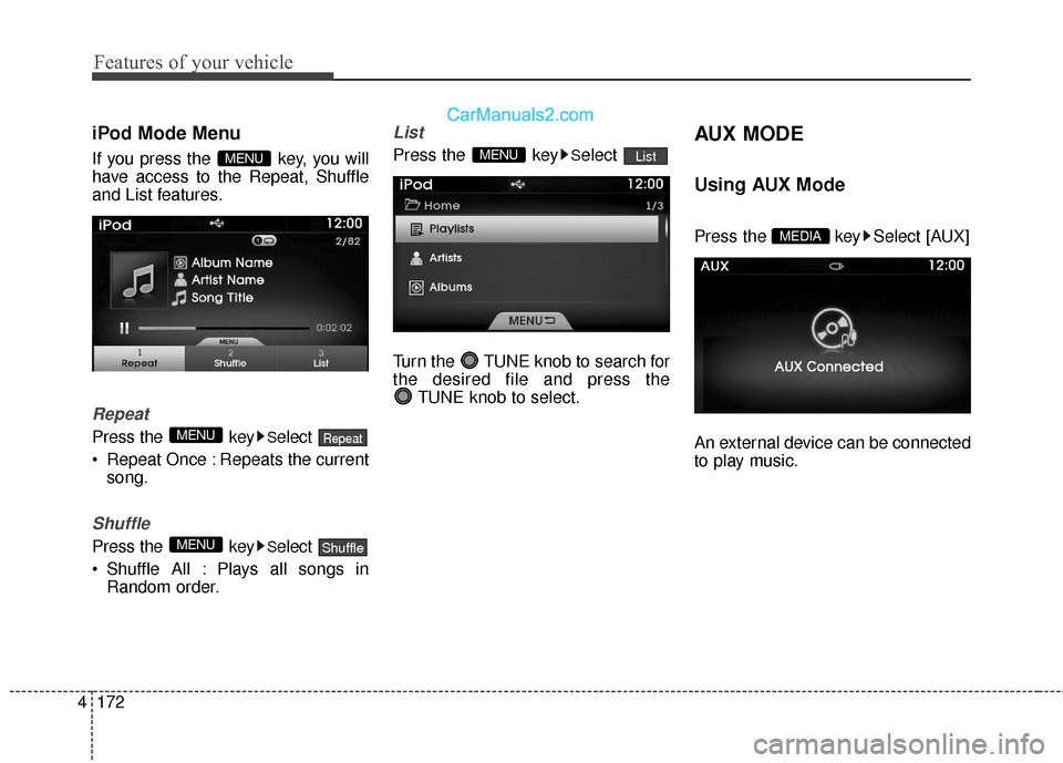 Hyundai Genesis Coupe 2016  Owners Manuals Features of your vehicle
172
4
iPod Mode Menu
If you press the  key, you will
have access to the Repeat, Shuffle
and List features.
Repeat
Press the  keySelect 
 Repeat Once : Repeats the current song