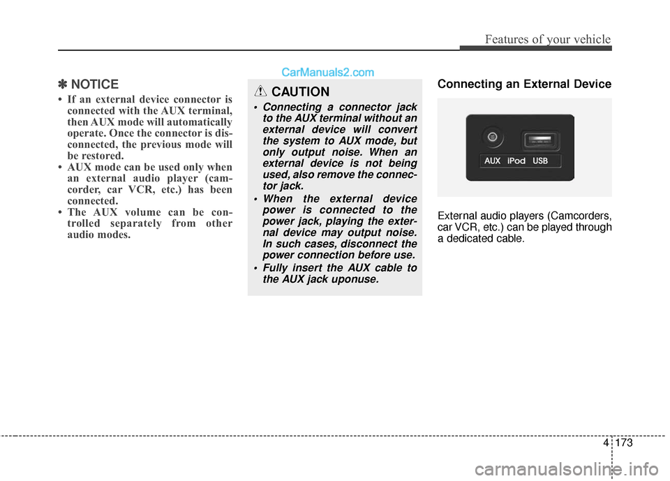 Hyundai Genesis Coupe 2016  Owners Manuals 4173
Features of your vehicle
✽
✽NOTICE
• If an external device connector is
connected with the AUX terminal,
then AUX mode will automatically
operate. Once the connector is dis-
connected, the 