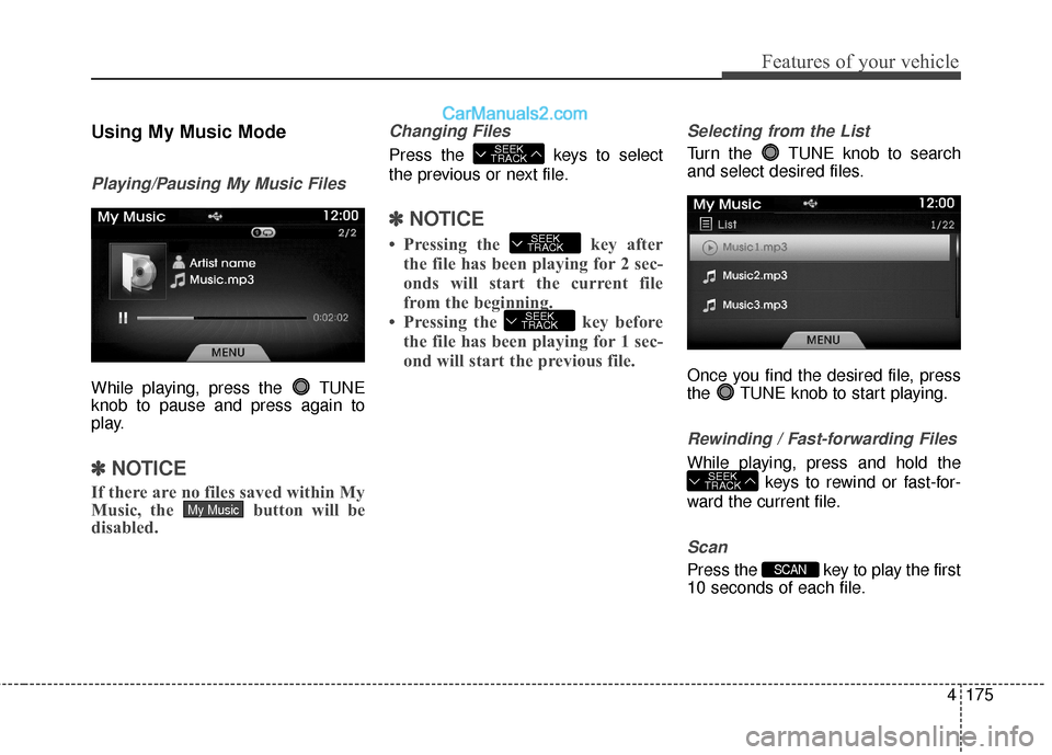 Hyundai Genesis Coupe 2016  Owners Manuals 4175
Features of your vehicle
Using My Music Mode
Playing/Pausing My Music Files
While playing, press the  TUNE
knob to pause and press again to
play.
✽ ✽NOTICE
If there are no files saved within 