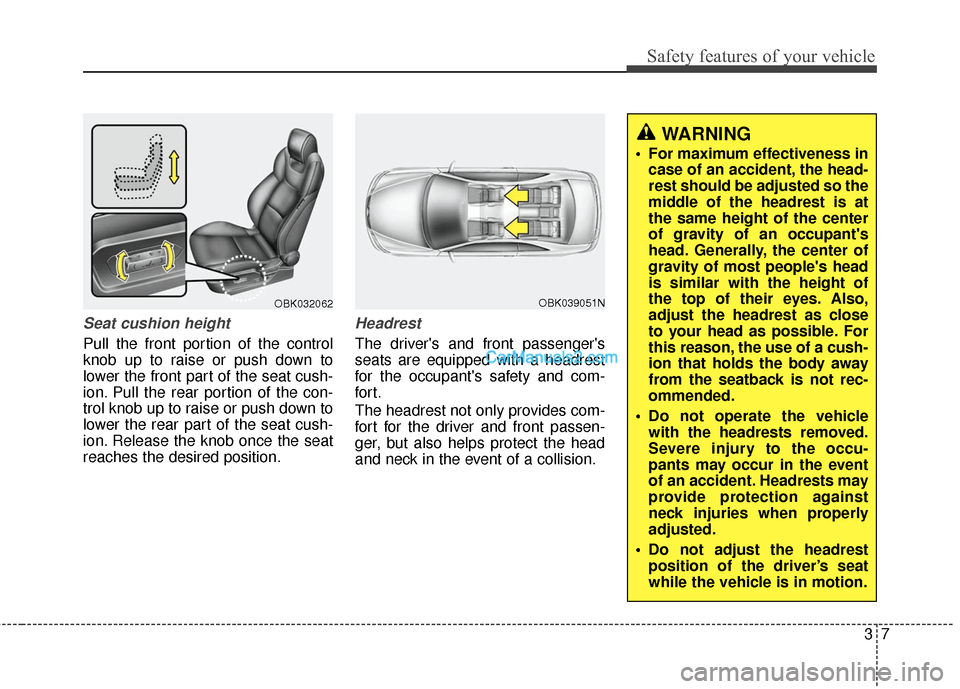 Hyundai Genesis Coupe 2016 s Owners Guide 37
Safety features of your vehicle
Seat cushion height
Pull the front portion of the control
knob up to raise or push down to
lower the front part of the seat cush-
ion. Pull the rear portion of the Hyundai Genesis Coupe 2016 s Owners Guide 37
Safety features of your vehicle
Seat cushion height
Pull the front portion of the control
knob up to raise or push down to
lower the front part of the seat cush-
ion. Pull the rear portion of the
