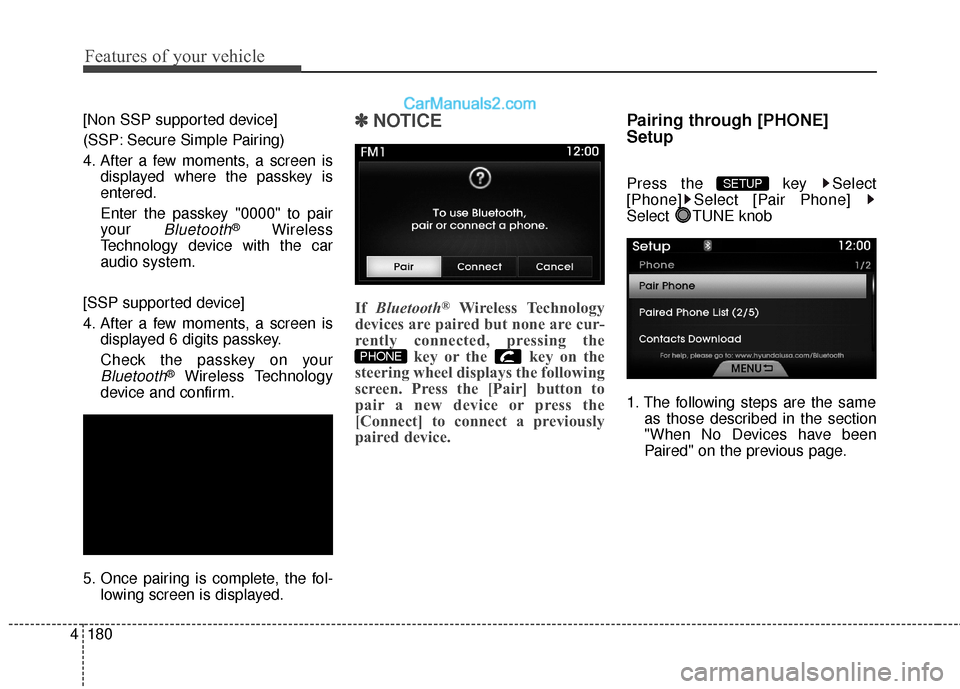 Hyundai Genesis Coupe 2016  Owners Manuals Features of your vehicle
180
4
[Non SSP supported device]
(SSP: Secure Simple Pairing)
4. After a few moments, a screen is
displayed where the passkey is
entered.
Enter the passkey "0000" to pair
your