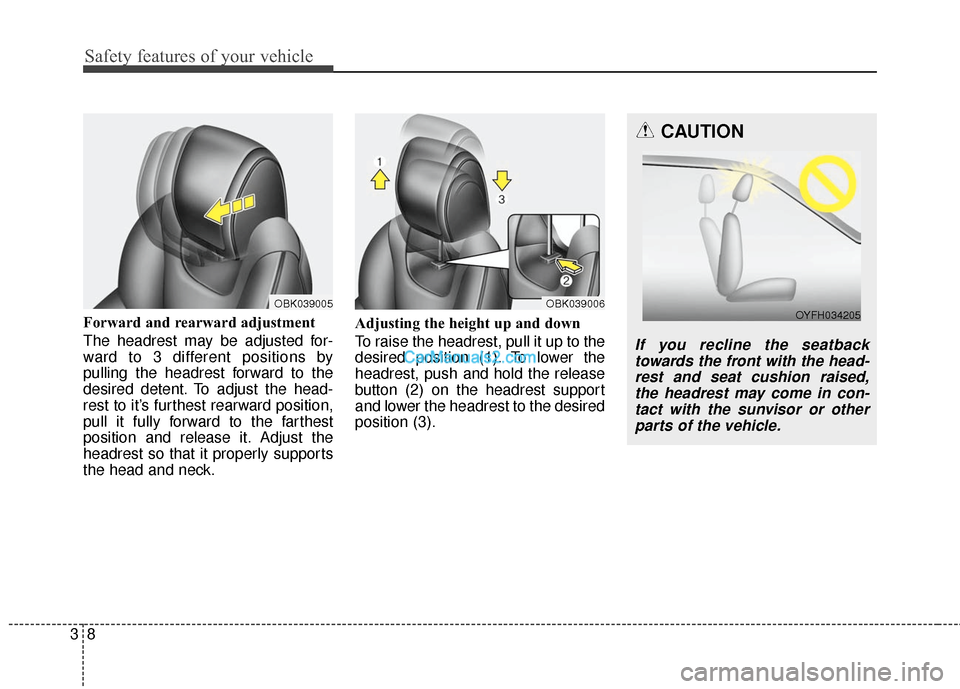 Hyundai Genesis Coupe 2016  Owners Manuals Safety features of your vehicle
83
Forward and rearward adjustment 
The headrest may be adjusted for-
ward to 3 different positions by
pulling the headrest forward to the
desired detent. To adjust the