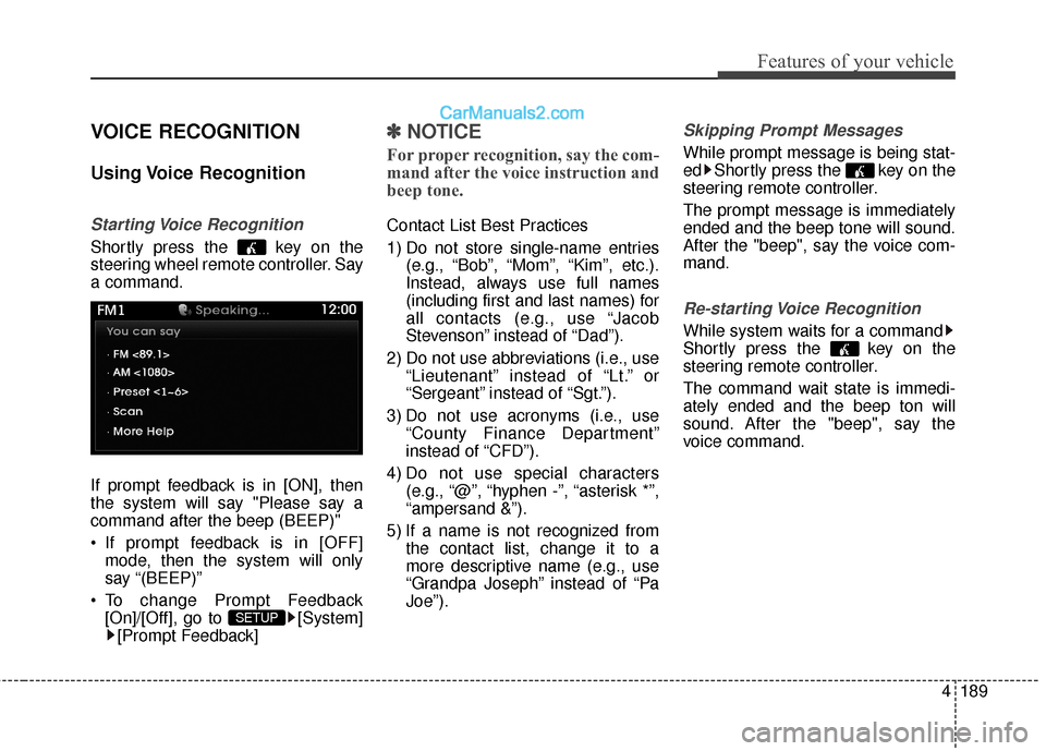 Hyundai Genesis Coupe 2016 Owners Manuals 4189
Features of your vehicle
VOICE RECOGNITION
Using Voice Recognition
Starting Voice Recognition
Shortly press the key on the
steering wheel remote controller. Say
a command.
If prompt feedback i Hyundai Genesis Coupe 2016 Owners Manuals 4189
Features of your vehicle
VOICE RECOGNITION
Using Voice Recognition
Starting Voice Recognition
Shortly press the key on the
steering wheel remote controller. Say
a command.
If prompt feedback i