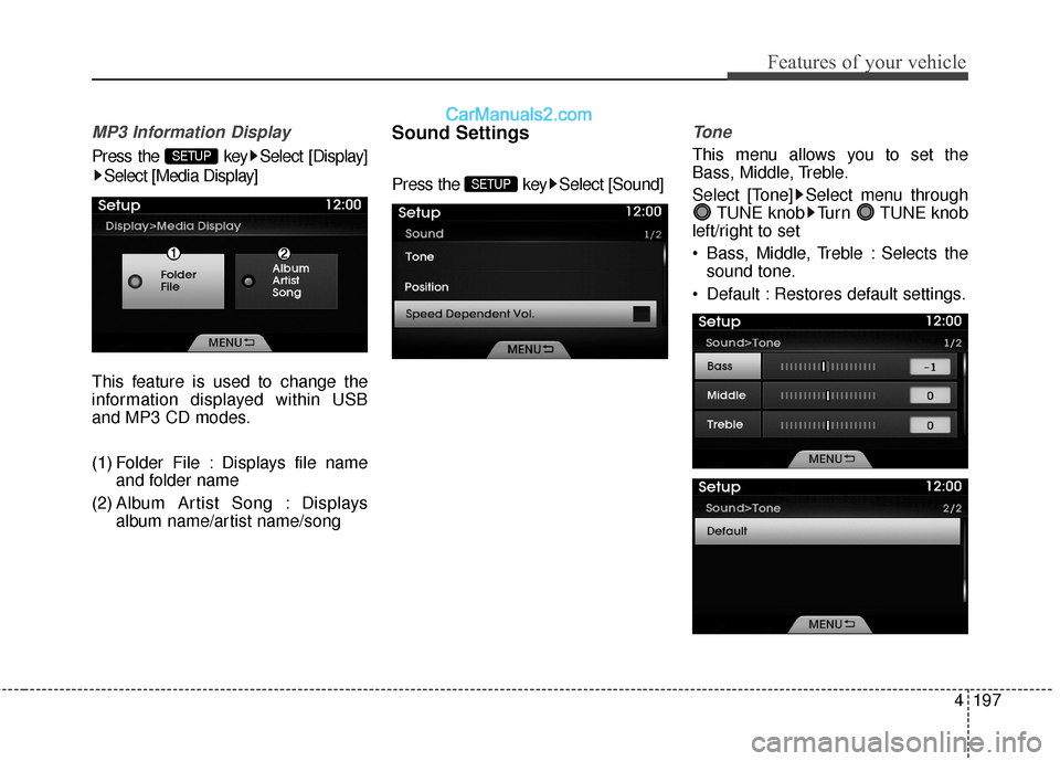 Hyundai Genesis Coupe 2016  Owners Manuals 4197
Features of your vehicle
MP3 Information Display
Press the  key Select [Display]Select [Media Display]
This feature is used to change the
information displayed within USB
and MP3 CD modes.
(1) Fo