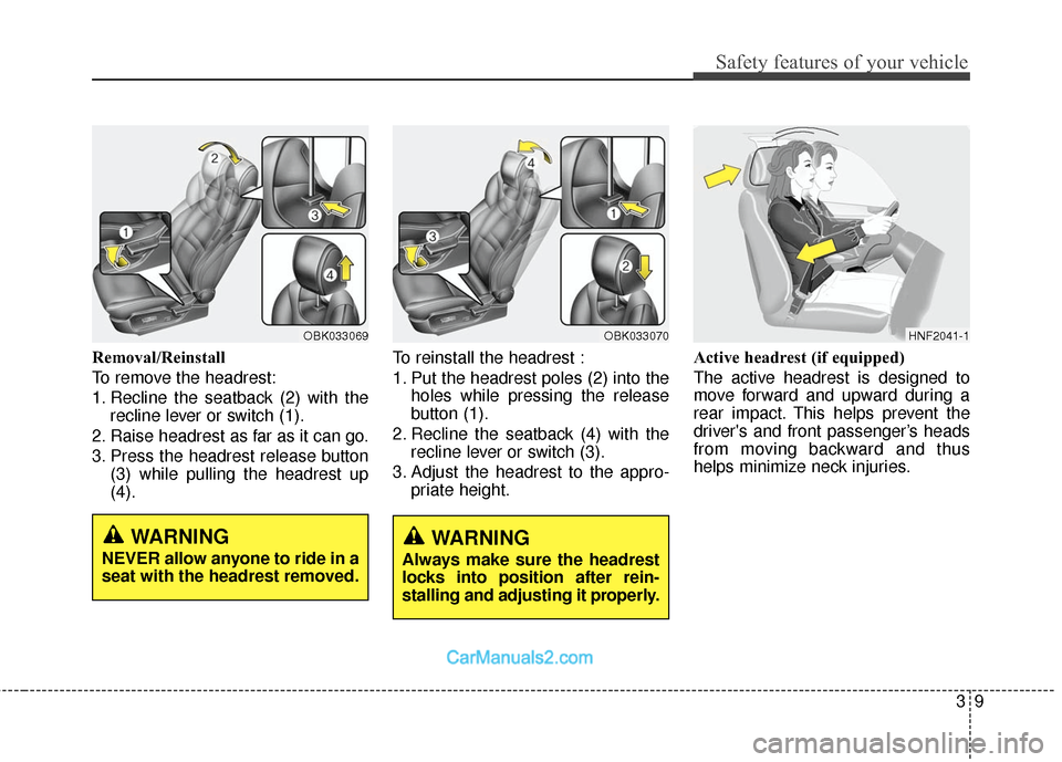 Hyundai Genesis Coupe 2016 s Owners Guide 39
Safety features of your vehicle
Removal/Reinstall
To remove the headrest:
1. Recline the seatback (2) with therecline lever or switch (1).
2. Raise headrest as far as it can go.
3. Press the headre Hyundai Genesis Coupe 2016 s Owners Guide 39
Safety features of your vehicle
Removal/Reinstall
To remove the headrest:
1. Recline the seatback (2) with therecline lever or switch (1).
2. Raise headrest as far as it can go.
3. Press the headre