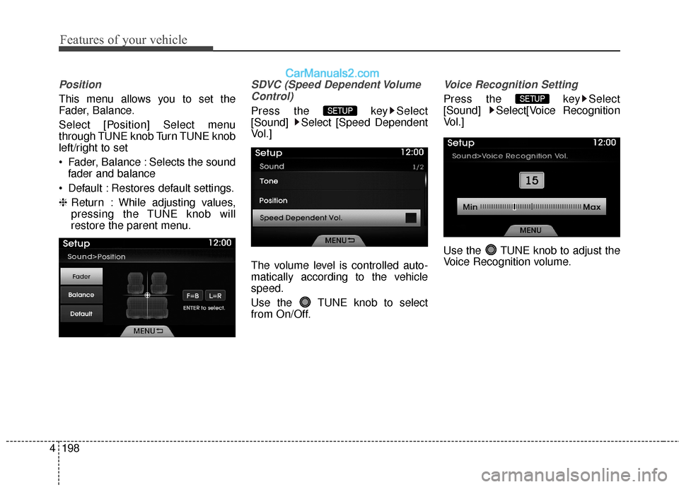 Hyundai Genesis Coupe 2016  Owners Manuals Features of your vehicle
198
4
Position
This menu allows you to set the
Fader, Balance.
Select [Position] Select menu
through TUNE knob Turn TUNE knob
left/right to set
 Fader, Balance : Selects the s