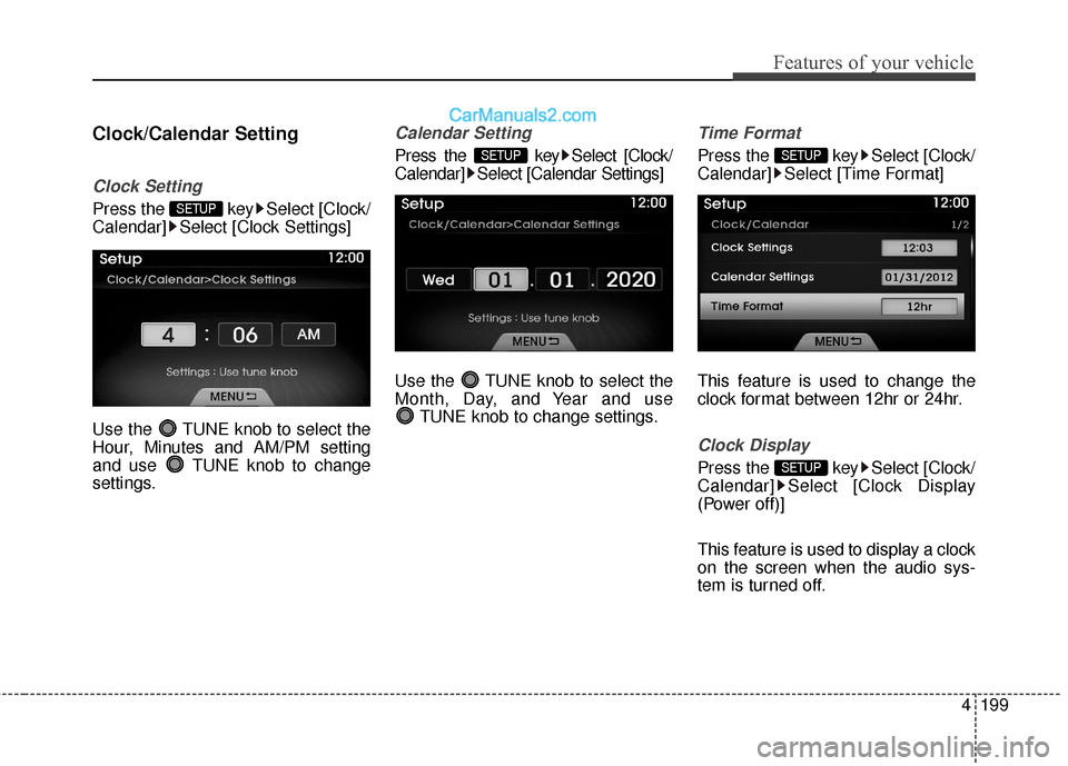 Hyundai Genesis Coupe 2016  Owners Manuals 4199
Features of your vehicle
Clock/Calendar Setting
Clock Setting
Press the  key Select [Clock/
Calendar] Select [Clock Settings]
Use the  TUNE knob to select the
Hour, Minutes and AM/PM setting
and 