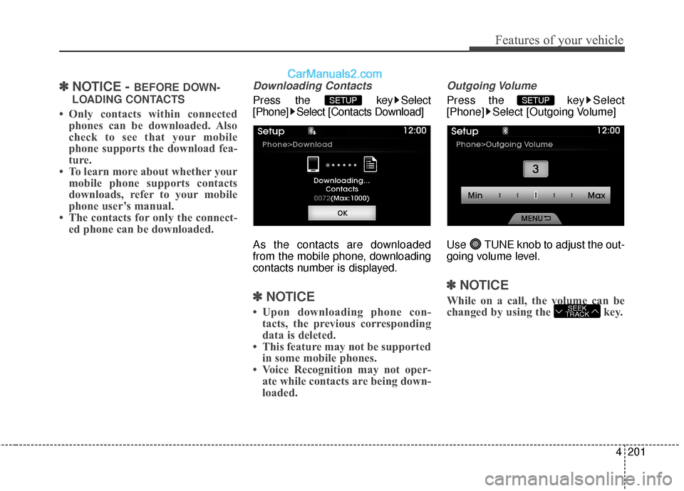 Hyundai Genesis Coupe 2016  Owners Manuals 4201
Features of your vehicle
✽
✽NOTICE - BEFORE DOWN-
LOADING CONTACTS
• Only contacts within connected phones can be downloaded. Also
check to see that your mobile
phone supports the download 
