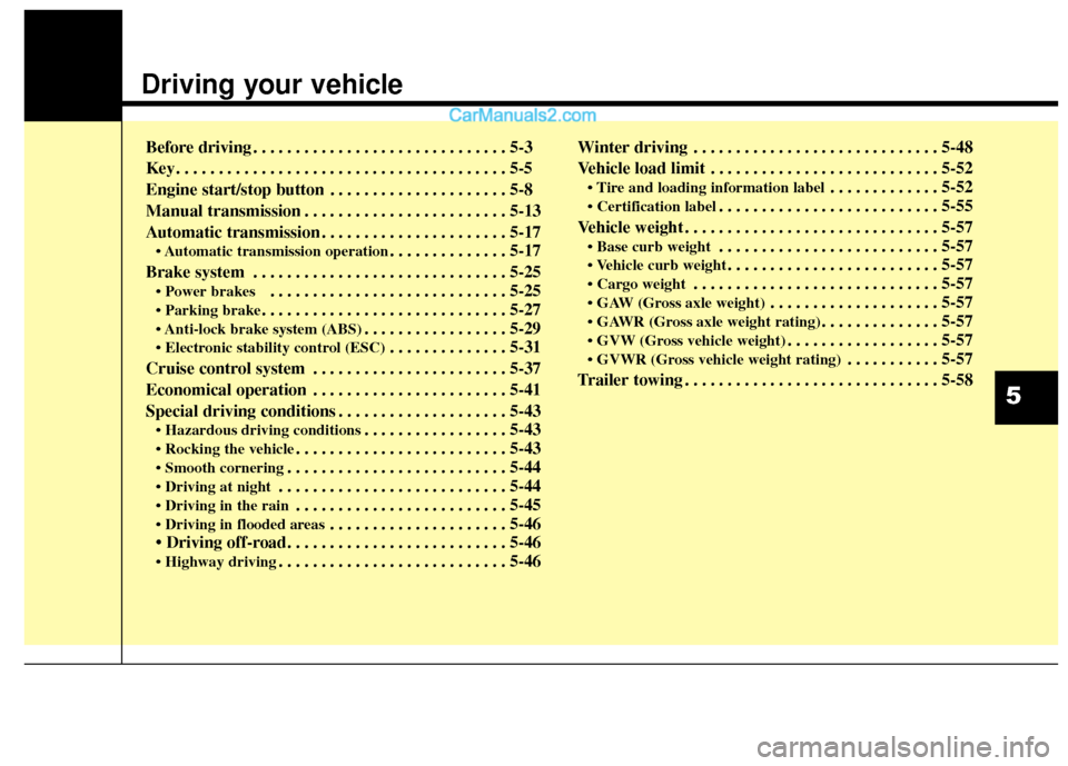 Hyundai Genesis Coupe 2016  Owners Manuals Driving your vehicle  
Before driving . . . . . . . . . . . . . . . . . . . . . . . . . . . . . . 5-3
Key . . . . . . . . . . . . . . . . . . . . . . . . . . . . . . . . . . . . \
. . . 5-5
Engine sta