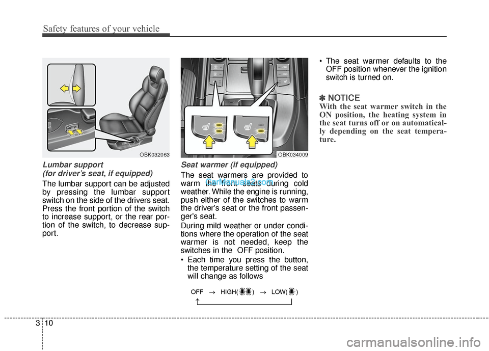 Hyundai Genesis Coupe 2016  s Owners Guide Safety features of your vehicle
10
3
Lumbar support 
(for driver’s seat, if equipped)
The lumbar support can be adjusted
by pressing the lumbar support
switch on the side of the drivers seat.
Press 