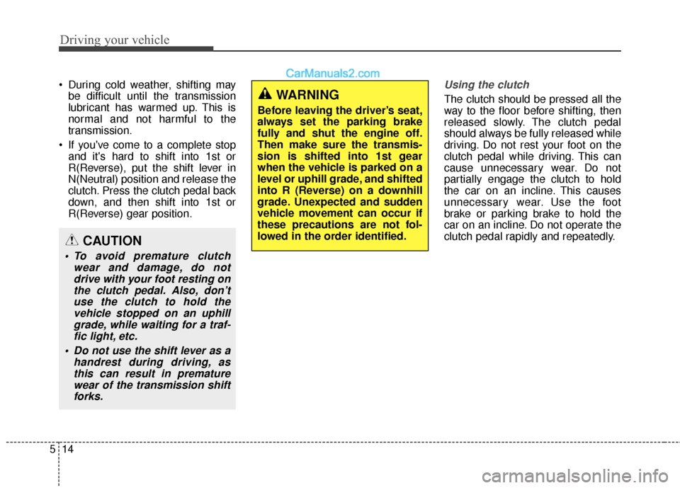Hyundai Genesis Coupe 2016 Owners Manuals Driving your vehicle
14
5
During cold weather, shifting may
be difficult until the transmission
lubricant has warmed up. This is
normal and not harmful to the
transmission.
If youve come to a compl Hyundai Genesis Coupe 2016 Owners Manuals Driving your vehicle
14
5
During cold weather, shifting may
be difficult until the transmission
lubricant has warmed up. This is
normal and not harmful to the
transmission.
If youve come to a compl