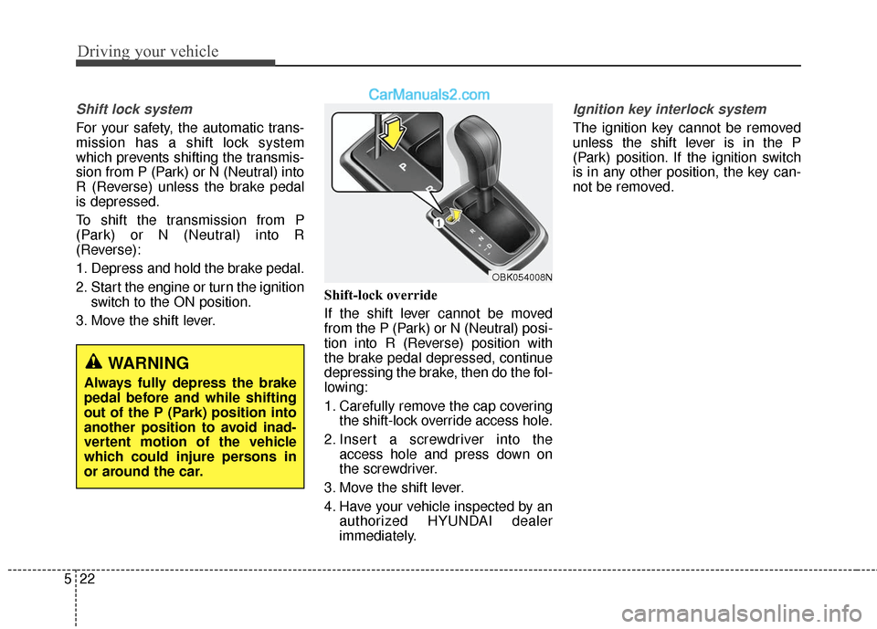 Hyundai Genesis Coupe 2016  Owners Manuals Driving your vehicle
22
5
Shift lock system 
For your safety, the automatic trans-
mission has a shift lock system
which prevents shifting the transmis-
sion from P (Park) or N (Neutral) into
R (Rever