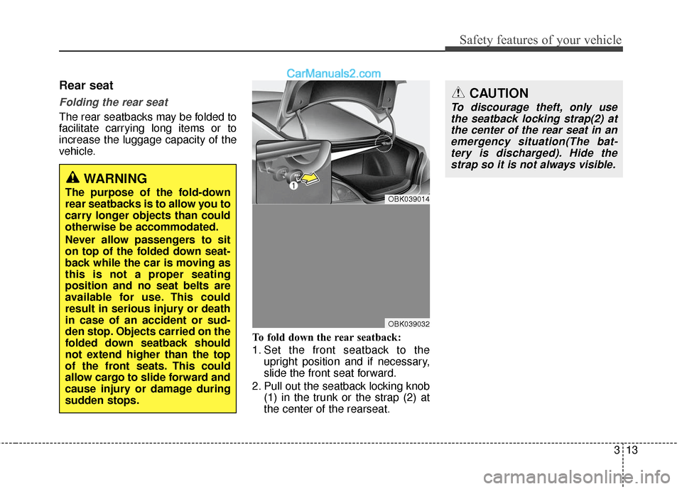 Hyundai Genesis Coupe 2016  s Owners Guide 313
Safety features of your vehicle
Rear seat
Folding the rear seat
The rear seatbacks may be folded to
facilitate carrying long items or to
increase the luggage capacity of the
vehicle.To fold down t