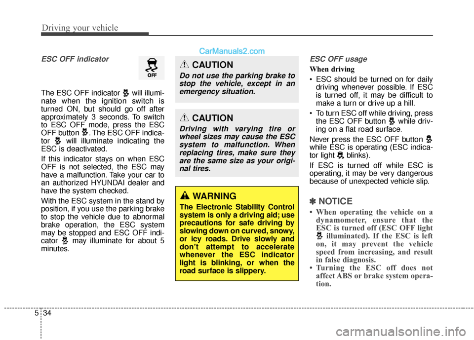 Hyundai Genesis Coupe 2016  Owners Manuals Driving your vehicle
34
5
ESC OFF indicator 
The ESC OFF indicator  will illumi-
nate when the ignition switch is
turned ON, but should go off after
approximately 3 seconds. To switch
to ESC OFF mode,