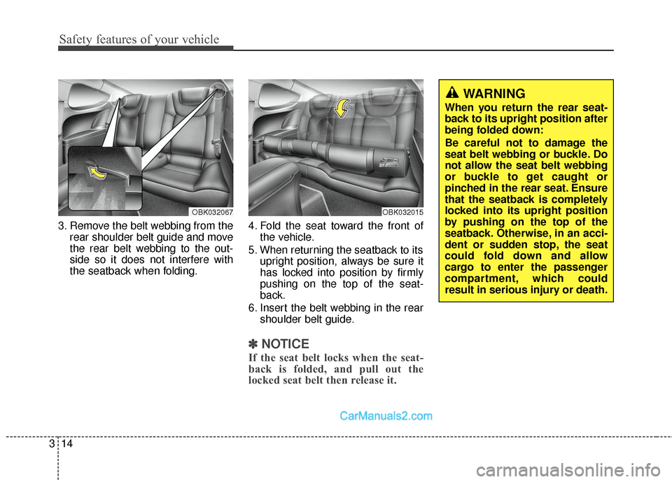 Hyundai Genesis Coupe 2016  s Owners Guide Safety features of your vehicle
14
3
3. Remove the belt webbing from the
rear shoulder belt guide and move
the rear belt webbing to the out-
side so it does not interfere with
the seatback when foldin