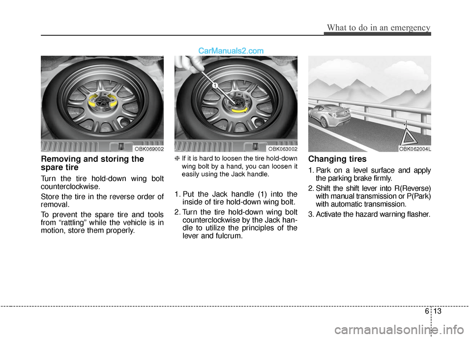 Hyundai Genesis Coupe 2016  s Owners Guide 613
What to do in an emergency
Removing and storing the
spare tire  
Turn the tire hold-down wing bolt
counterclockwise.
Store the tire in the reverse order of
removal.
To prevent the spare tire and t