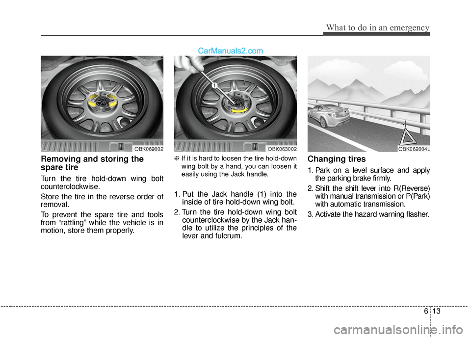 Hyundai Genesis Coupe 2016 Owners Manuals 613
What to do in an emergency
Removing and storing the
spare tire
Turn the tire hold-down wing bolt
counterclockwise.
Store the tire in the reverse order of
removal.
To prevent the spare tire and t Hyundai Genesis Coupe 2016 Owners Manuals 613
What to do in an emergency
Removing and storing the
spare tire
Turn the tire hold-down wing bolt
counterclockwise.
Store the tire in the reverse order of
removal.
To prevent the spare tire and t