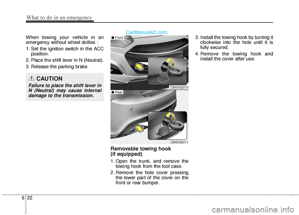 Hyundai Genesis Coupe 2016  Owners Manuals What to do in an emergency
22
6
When towing your vehicle in an
emergency without wheel dollies :
1. Set the ignition switch in the ACC
position.
2. Place the shift lever in N (Neutral).
3. Release the