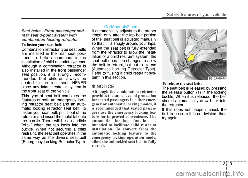 Hyundai Genesis Coupe 2016 s Owners Guide 319
Safety features of your vehicle
Seat belts - Front passenger andrear seat 3-point system withcombination locking retractor
To fasten your seat belt:
Combination retractor type seat belts
are inst Hyundai Genesis Coupe 2016 s Owners Guide 319
Safety features of your vehicle
Seat belts - Front passenger andrear seat 3-point system withcombination locking retractor
To fasten your seat belt:
Combination retractor type seat belts
are inst