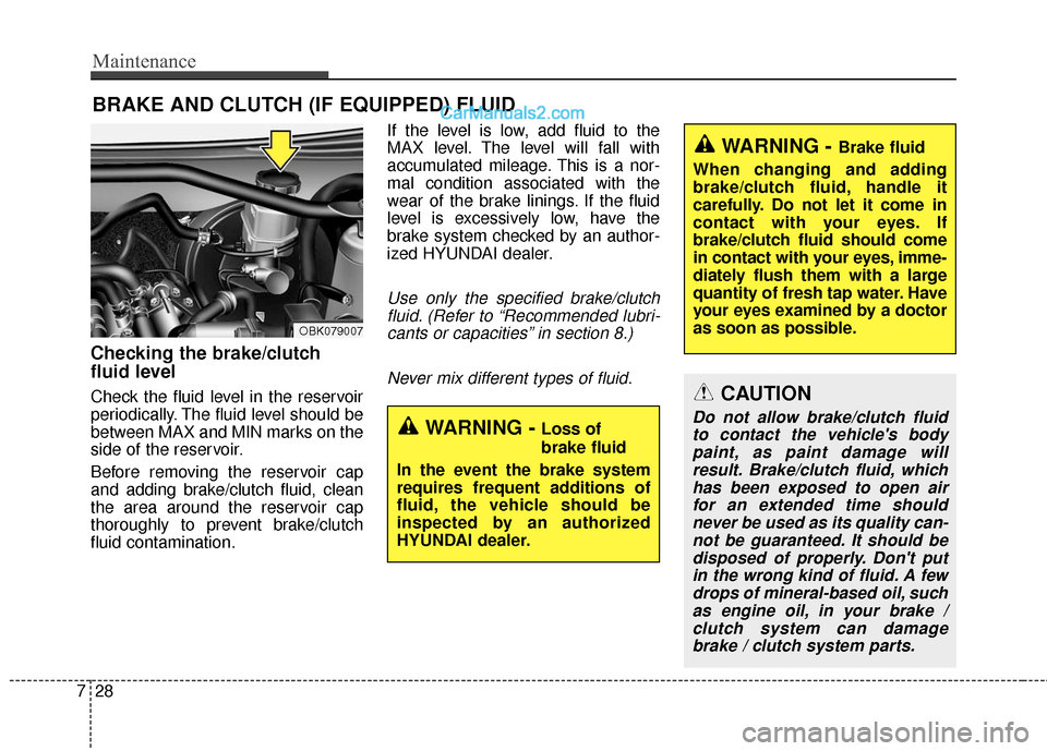 Hyundai Genesis Coupe 2016 s Owners Guide Maintenance
28
7
BRAKE AND CLUTCH (IF EQUIPPED) FLUID
Checking the brake/clutch
fluid level
Check the fluid level in the reservoir
periodically. The fluid level should be
between MAX and MIN marks o Hyundai Genesis Coupe 2016 s Owners Guide Maintenance
28
7
BRAKE AND CLUTCH (IF EQUIPPED) FLUID
Checking the brake/clutch
fluid level
Check the fluid level in the reservoir
periodically. The fluid level should be
between MAX and MIN marks o