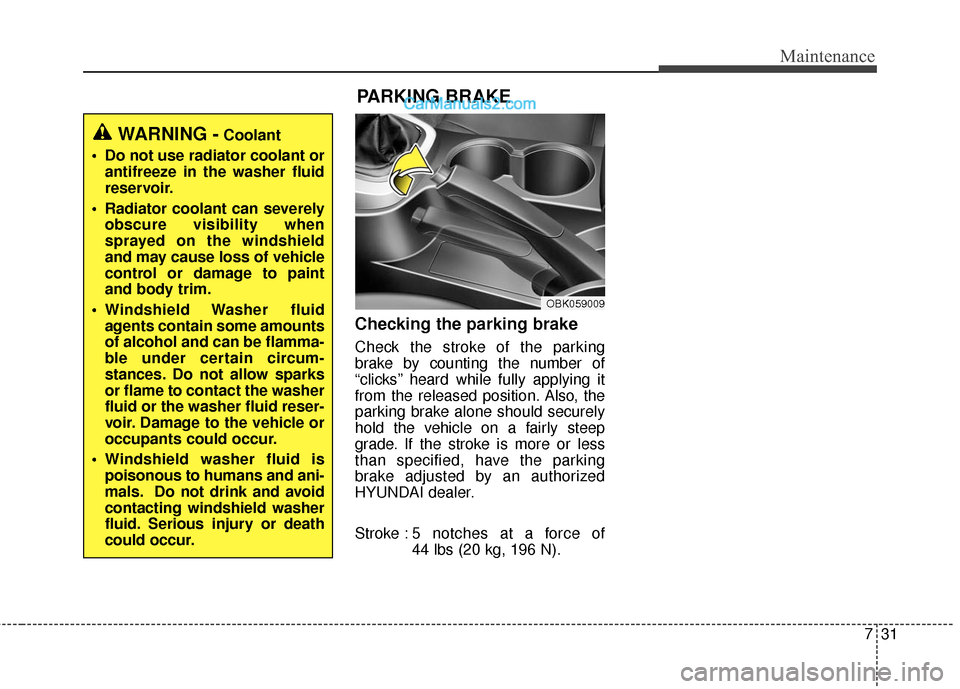 Hyundai Genesis Coupe 2016 s Owners Guide 731
Maintenance
Checking the parking brake
Check the stroke of the parking
brake by counting the number of
“clicks’’ heard while fully applying it
from the released position. Also, the
parking Hyundai Genesis Coupe 2016 s Owners Guide 731
Maintenance
Checking the parking brake
Check the stroke of the parking
brake by counting the number of
“clicks’’ heard while fully applying it
from the released position. Also, the
parking