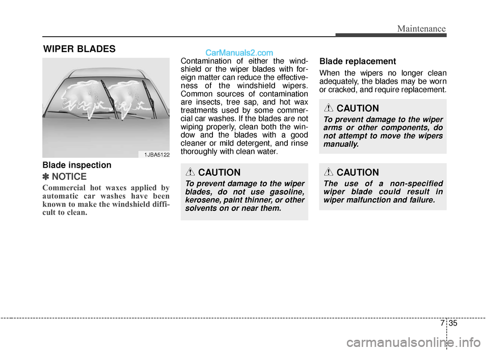 Hyundai Genesis Coupe 2016 Owners Manuals 735
Maintenance
WIPER BLADES
Blade inspection
✽
✽NOTICE
Commercial hot waxes applied by
automatic car washes have been
known to make the windshield diffi-
cult to clean.
Contamination of either Hyundai Genesis Coupe 2016 Owners Manuals 735
Maintenance
WIPER BLADES
Blade inspection
✽
✽NOTICE
Commercial hot waxes applied by
automatic car washes have been
known to make the windshield diffi-
cult to clean.
Contamination of either
