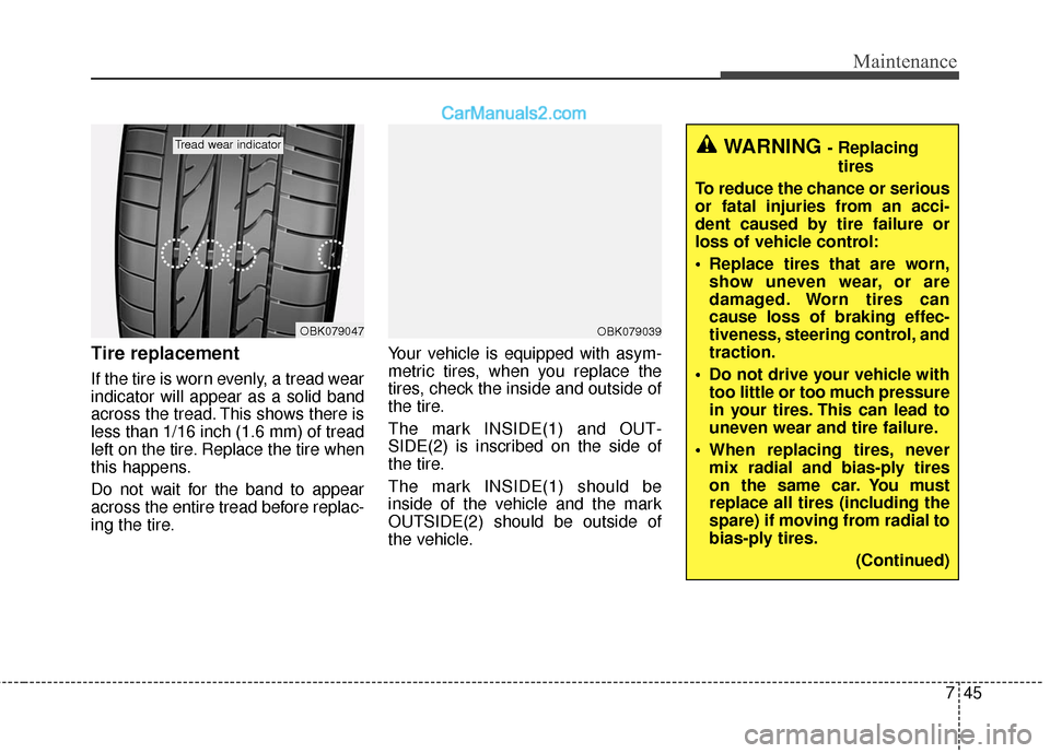 Hyundai Genesis Coupe 2016 Owners Manuals 745
Maintenance
Tire replacement
If the tire is worn evenly, a tread wear
indicator will appear as a solid band
across the tread. This shows there is
less than 1/16 inch (1.6 mm) of tread
left on the Hyundai Genesis Coupe 2016 Owners Manuals 745
Maintenance
Tire replacement
If the tire is worn evenly, a tread wear
indicator will appear as a solid band
across the tread. This shows there is
less than 1/16 inch (1.6 mm) of tread
left on the