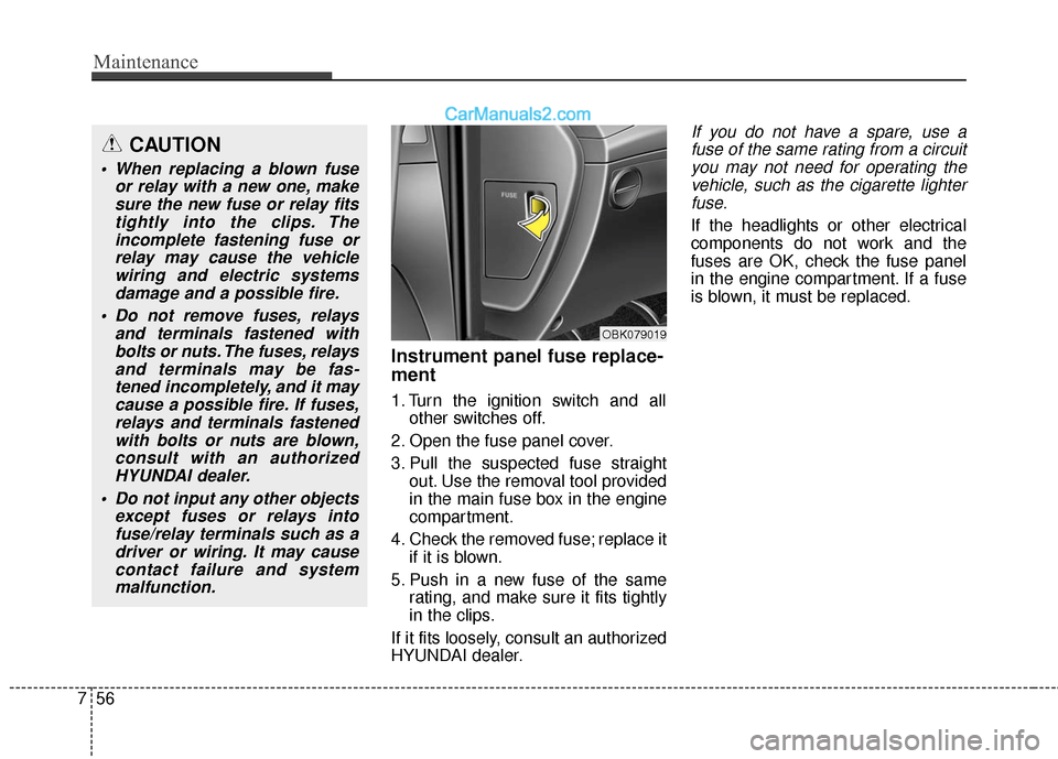 Hyundai Genesis Coupe 2016 Owners Manuals Maintenance
56
7
Instrument panel fuse replace-
ment
1. Turn the ignition switch and all
other switches off.
2. Open the fuse panel cover.
3. Pull the suspected fuse straight out. Use the removal tool Hyundai Genesis Coupe 2016 Owners Manuals Maintenance
56
7
Instrument panel fuse replace-
ment
1. Turn the ignition switch and all
other switches off.
2. Open the fuse panel cover.
3. Pull the suspected fuse straight out. Use the removal tool