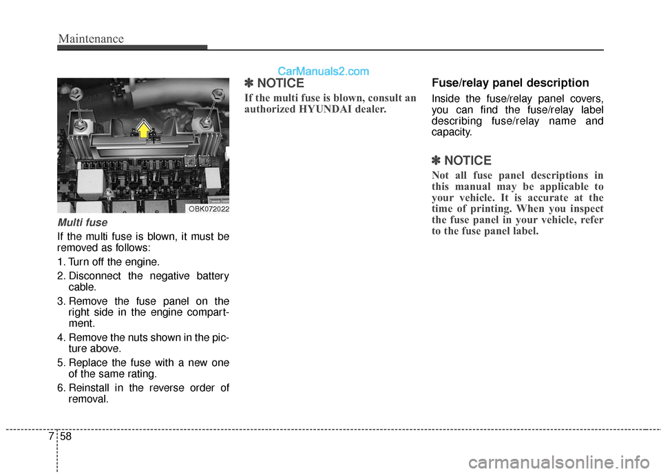 Hyundai Genesis Coupe 2016  Owners Manuals Maintenance
58
7
Multi fuse
If the multi fuse is blown, it must be
removed as follows:
1. Turn off the engine.
2. Disconnect the negative battery
cable.
3. Remove the fuse panel on the right side in t