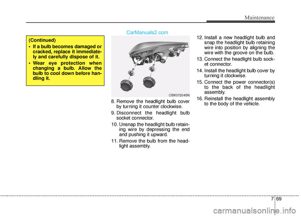 Hyundai Genesis Coupe 2016 Owners Manuals 769
Maintenance
8. Remove the headlight bulb coverby turning it counter clockwise.
9. Disconnect the headlight bulb socket connector.
10. Unsnap the headlight bulb retain- ing wire by depressing the e Hyundai Genesis Coupe 2016 Owners Manuals 769
Maintenance
8. Remove the headlight bulb coverby turning it counter clockwise.
9. Disconnect the headlight bulb socket connector.
10. Unsnap the headlight bulb retain- ing wire by depressing the e