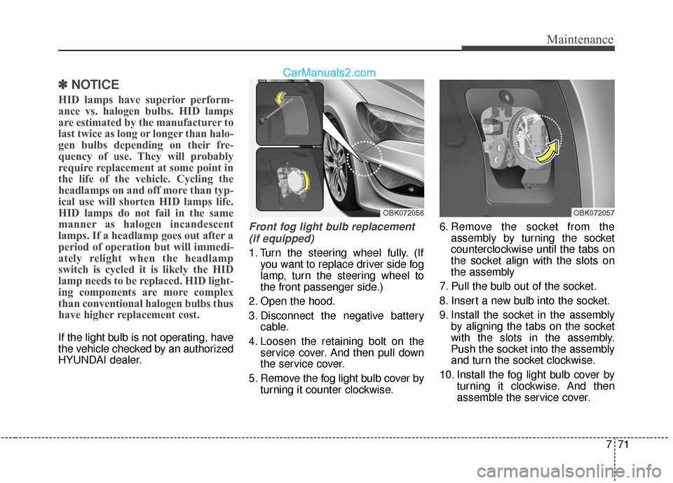 Hyundai Genesis Coupe 2016 Owners Manuals 771
Maintenance
✽
✽NOTICE
HID lamps have superior perform-
ance vs. halogen bulbs. HID lamps
are estimated by the manufacturer to
last twice as long or longer than halo-
gen bulbs depending on the Hyundai Genesis Coupe 2016 Owners Manuals 771
Maintenance
✽
✽NOTICE
HID lamps have superior perform-
ance vs. halogen bulbs. HID lamps
are estimated by the manufacturer to
last twice as long or longer than halo-
gen bulbs depending on the