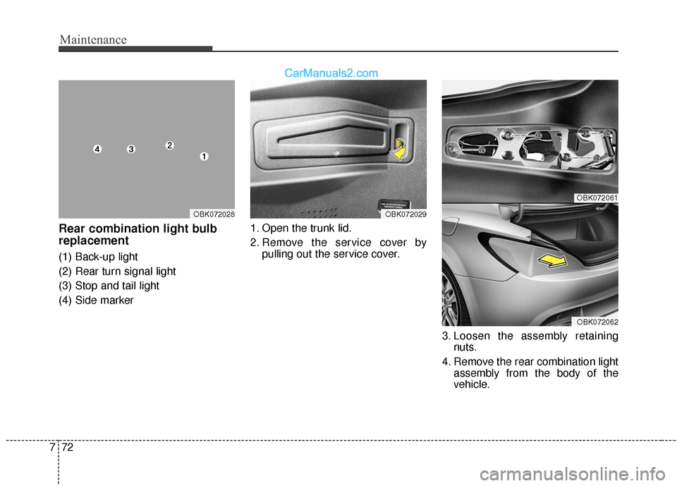 Hyundai Genesis Coupe 2016 Owners Manuals Maintenance
72
7
Rear combination light bulb
replacement
(1) Back-up light
(2) Rear turn signal light
(3) Stop and tail light
(4) Side marker 1. Open the trunk lid.
2. Remove the service cover by
pull Hyundai Genesis Coupe 2016 Owners Manuals Maintenance
72
7
Rear combination light bulb
replacement
(1) Back-up light
(2) Rear turn signal light
(3) Stop and tail light
(4) Side marker 1. Open the trunk lid.
2. Remove the service cover by
pull