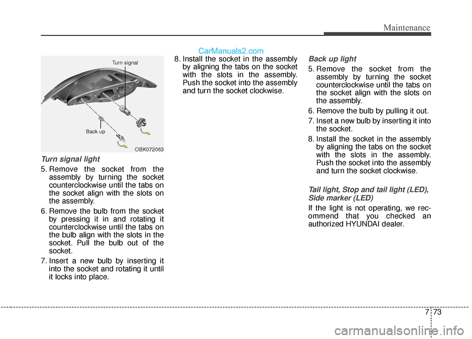 Hyundai Genesis Coupe 2016  Owners Manuals 773
Maintenance
Turn signal light
5. Remove the socket from theassembly by turning the socket
counterclockwise until the tabs on
the socket align with the slots on
the assembly.
6. Remove the bulb fro