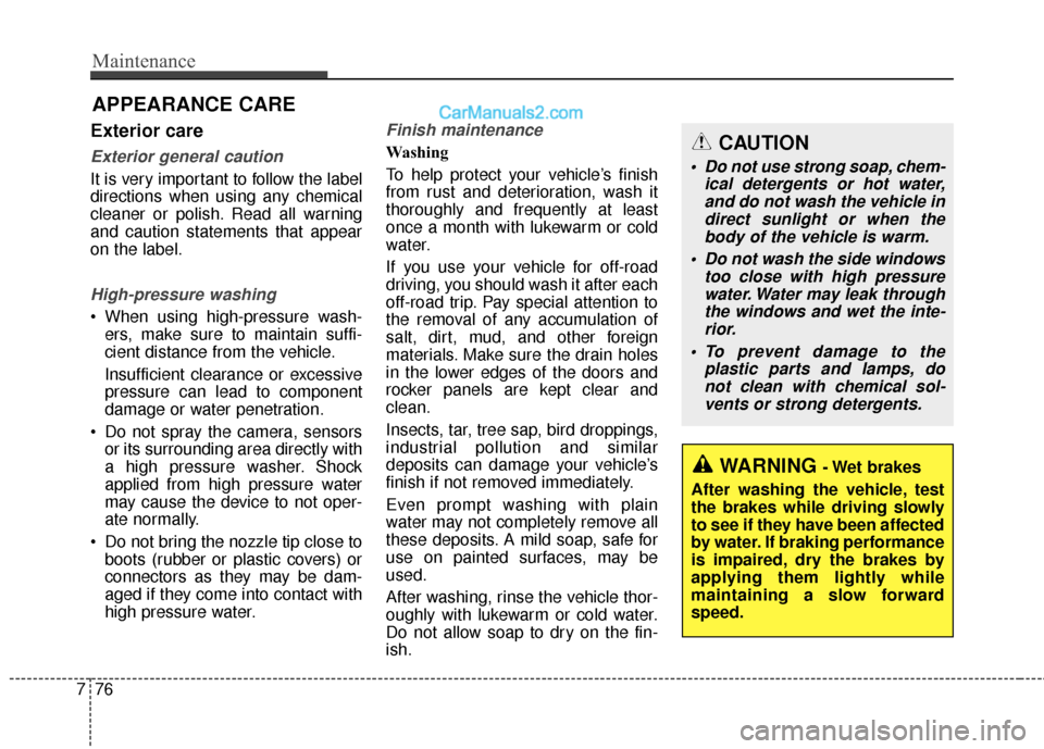 Hyundai Genesis Coupe 2016 Owners Manuals Maintenance
76
7
Exterior care
Exterior general caution
It is very important to follow the label
directions when using any chemical
cleaner or polish. Read all warning
and caution statements that app Hyundai Genesis Coupe 2016 Owners Manuals Maintenance
76
7
Exterior care
Exterior general caution
It is very important to follow the label
directions when using any chemical
cleaner or polish. Read all warning
and caution statements that app