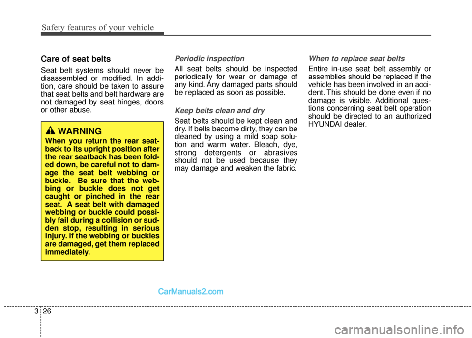 Hyundai Genesis Coupe 2016  s Service Manual Safety features of your vehicle
26
3
Care of seat belts
Seat belt systems should never be
disassembled or modified. In addi-
tion, care should be taken to assure
that seat belts and belt hardware are
