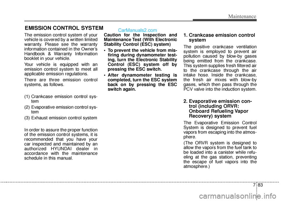 Hyundai Genesis Coupe 2016 Owners Manuals 783
Maintenance
EMISSION CONTROL SYSTEM
The emission control system of your
vehicle is covered by a written limited
warranty. Please see the warranty
information contained in the Owner’s
Handbook & Hyundai Genesis Coupe 2016 Owners Manuals 783
Maintenance
EMISSION CONTROL SYSTEM
The emission control system of your
vehicle is covered by a written limited
warranty. Please see the warranty
information contained in the Owner’s
Handbook &