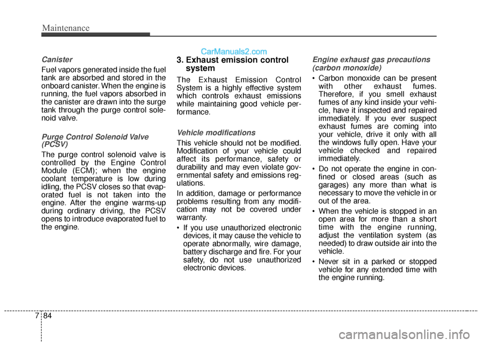 Hyundai Genesis Coupe 2016 Owners Manuals Maintenance
84
7
Canister
Fuel vapors generated inside the fuel
tank are absorbed and stored in the
onboard canister. When the engine is
running, the fuel vapors absorbed in
the canister are drawn int Hyundai Genesis Coupe 2016 Owners Manuals Maintenance
84
7
Canister
Fuel vapors generated inside the fuel
tank are absorbed and stored in the
onboard canister. When the engine is
running, the fuel vapors absorbed in
the canister are drawn int