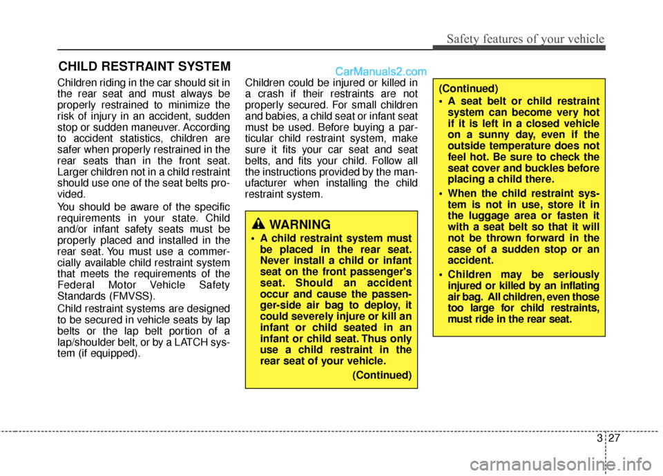 Hyundai Genesis Coupe 2016  s Service Manual 327
Safety features of your vehicle
CHILD RESTRAINT SYSTEM
Children riding in the car should sit in
the rear seat and must always be
properly restrained to minimize the
risk of injury in an accident, 